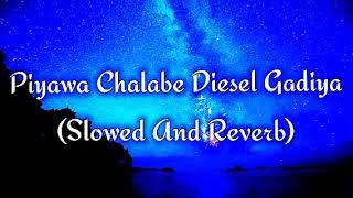 Piyawa Chalabe Diesel Gadiya Slowed And Reverb [upl. by Lehte]